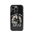 You Don't Have To Die To Be Dead To Me Tough Case for iPhone® - UntamedEgo LLC.