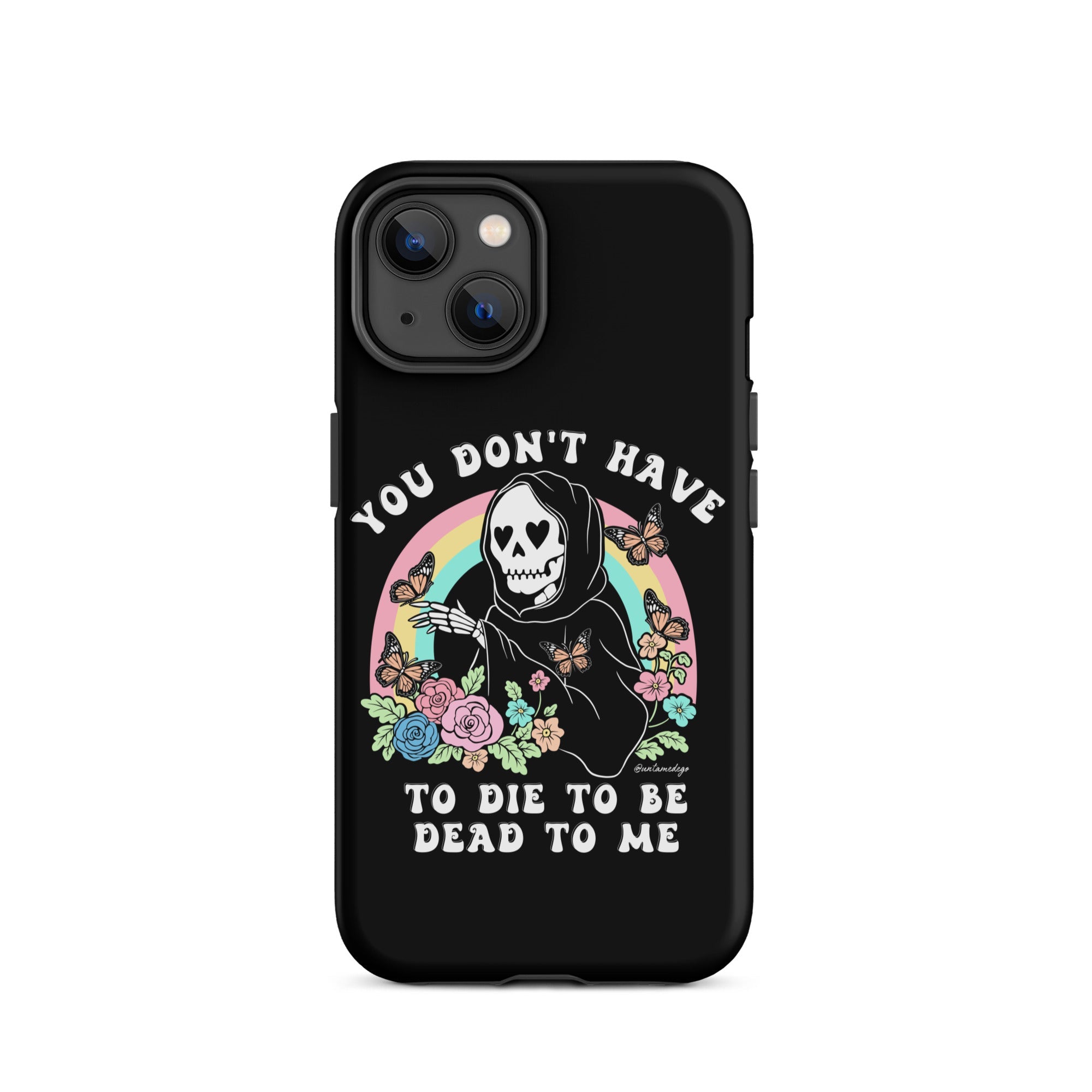 You Don't Have To Die To Be Dead To Me Tough Case for iPhone® - UntamedEgo LLC.