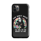 You Don't Have To Die To Be Dead To Me Tough Case for iPhone® - UntamedEgo LLC.