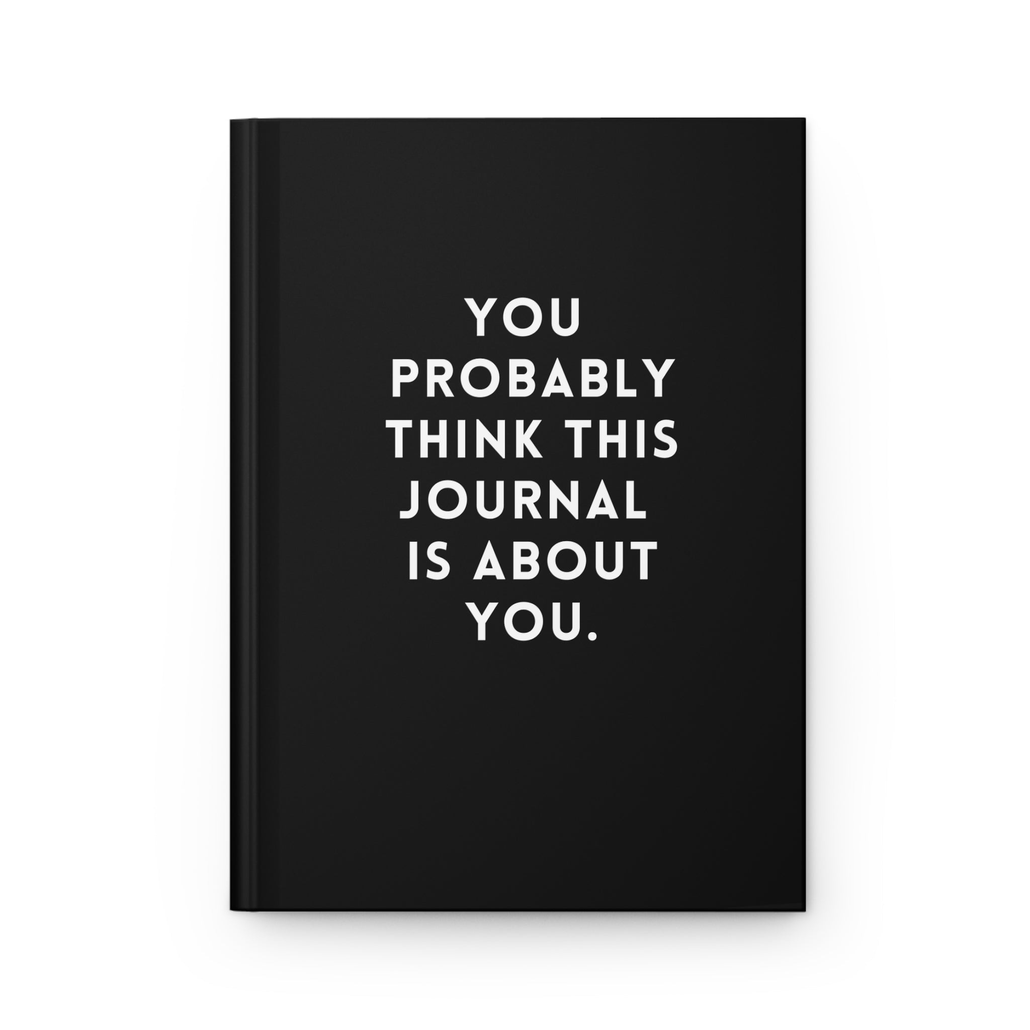 You Probably Think This Journal Is About You Hardcover Journal - UntamedEgo LLC.