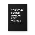 You Work Harder Than An Ugly Stripper Hardcover Journal - UntamedEgo LLC.