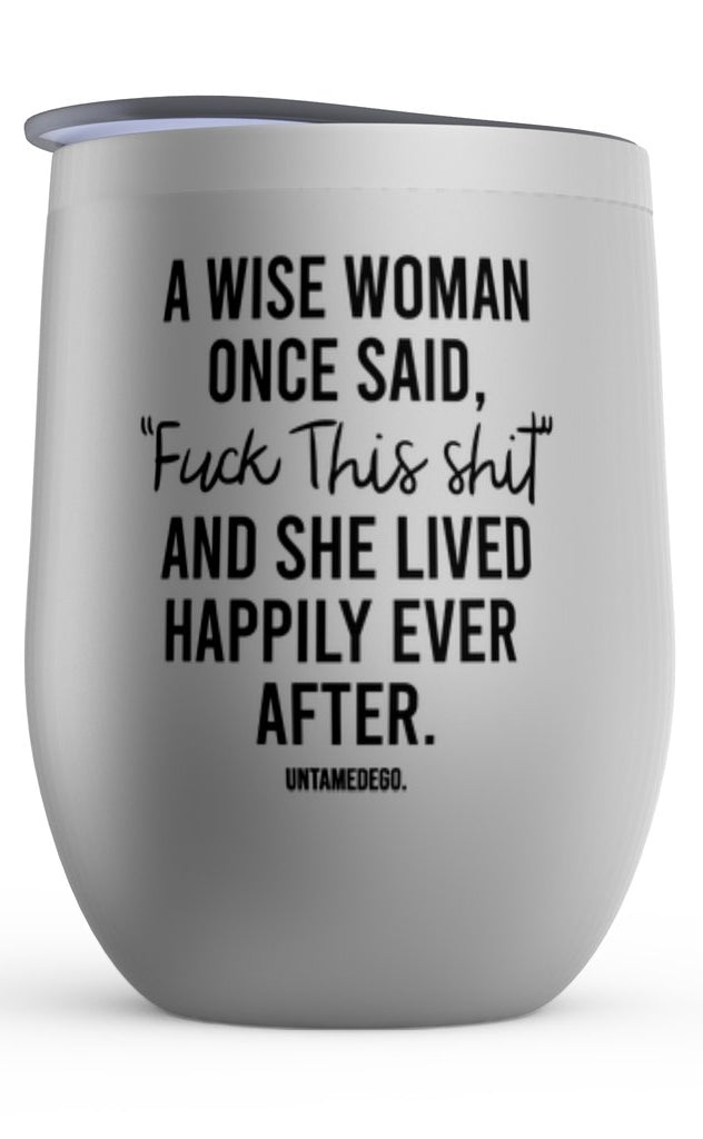 A Wise Woman Once Said Fuck This Shit Wine Tumbler - UntamedEgo LLC.