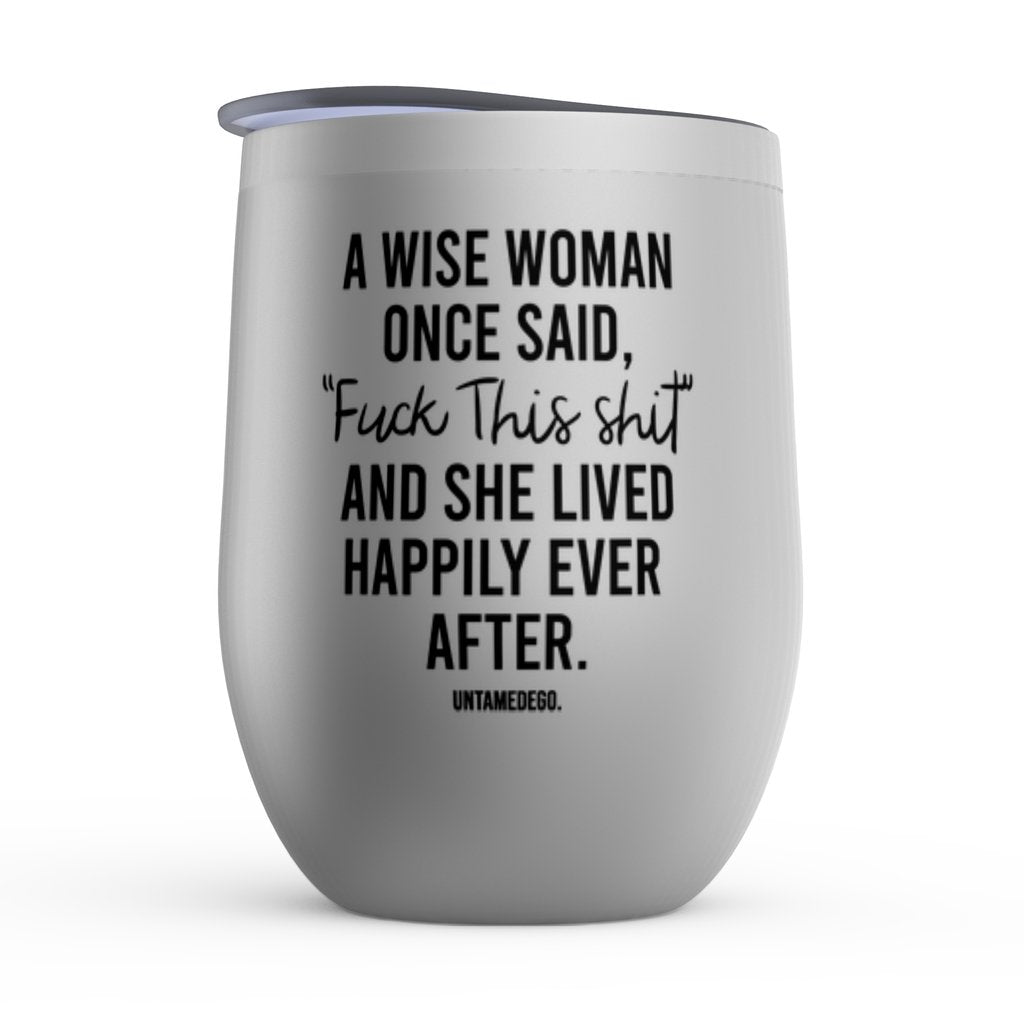 A Wise Woman Once Said Fuck This Shit Wine Tumbler - UntamedEgo LLC.
