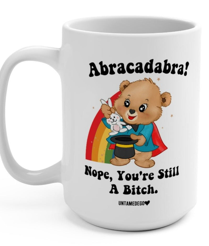 Abracadabra Nope You're Still A Bitch 15oz Mug - UntamedEgo LLC.