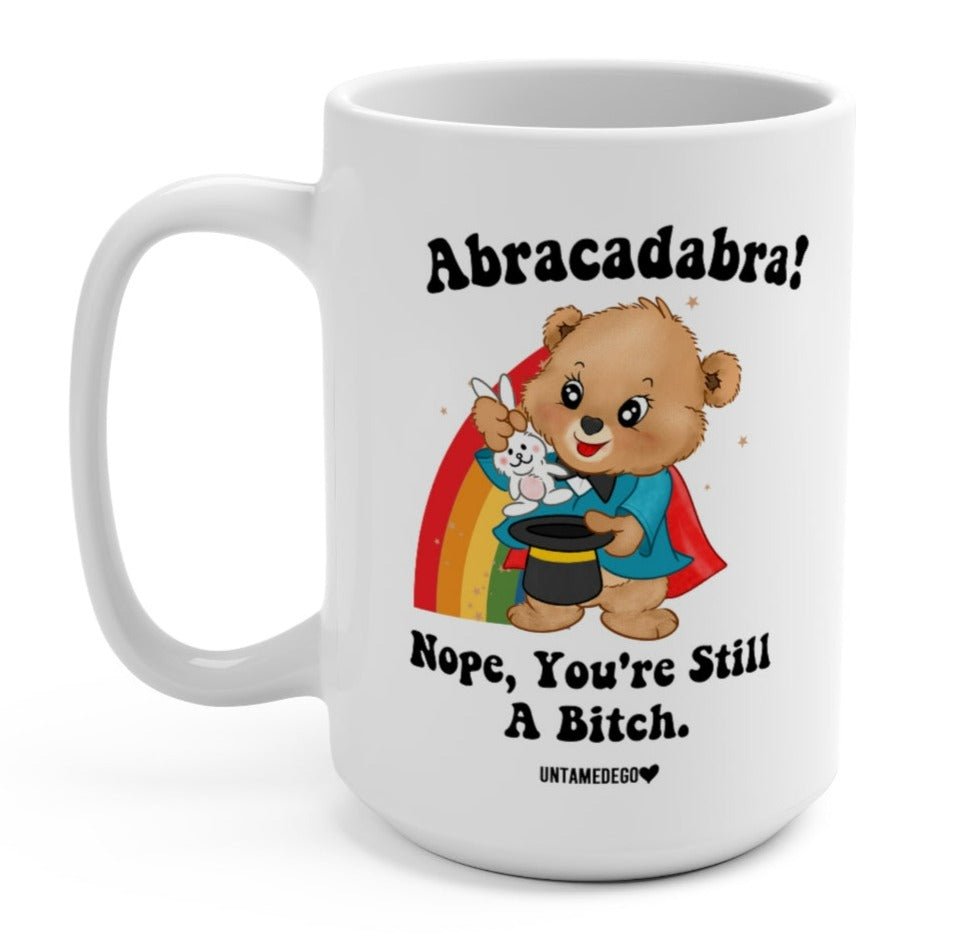Abracadabra Nope You're Still A Bitch 15oz Mug - UntamedEgo LLC.