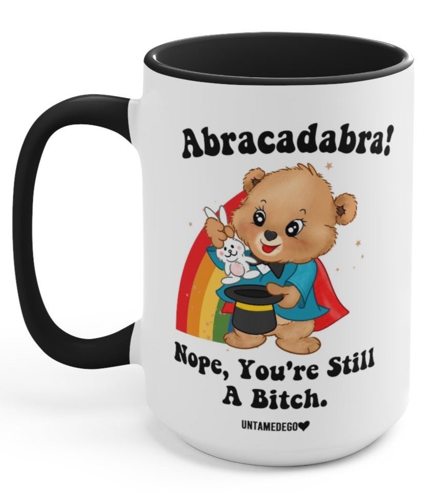 Abracadabra Nope You're Still A Bitch 15oz Mug - UntamedEgo LLC.