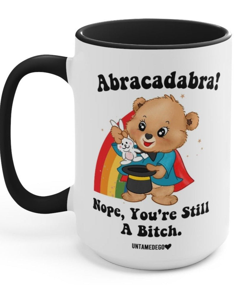 Abracadabra Nope You're Still A Bitch Mugs - UntamedEgo LLC.