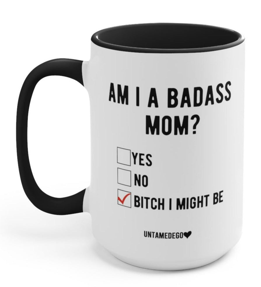 Am I A Badass Mom Mother's Day Mug - UntamedEgo LLC.