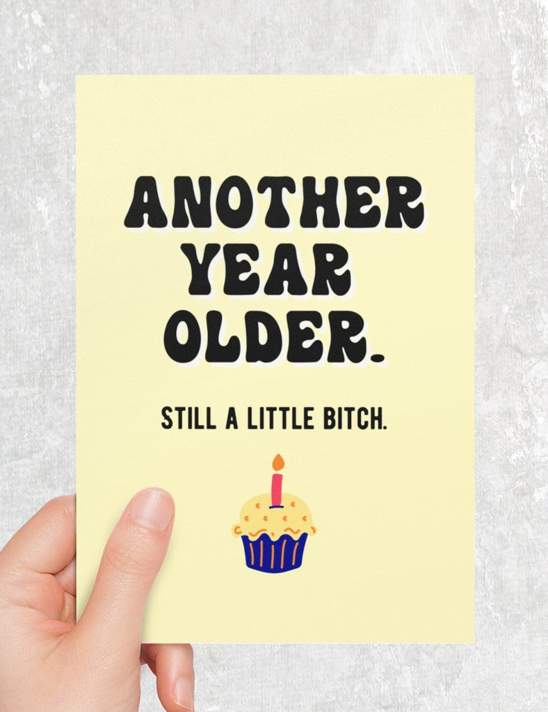 Another Year Older Still A Little Bitch Greeting Card - UntamedEgo LLC.