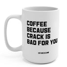 Coffee Because Crack Is Bad For You 15oz. Mug - UntamedEgo LLC.