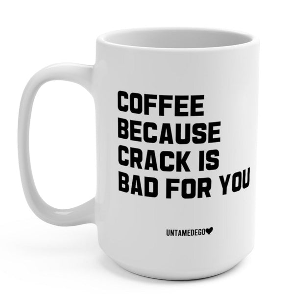 bad cup of coffee Coffee Because Crack Is Bad For You 15oz. Mug