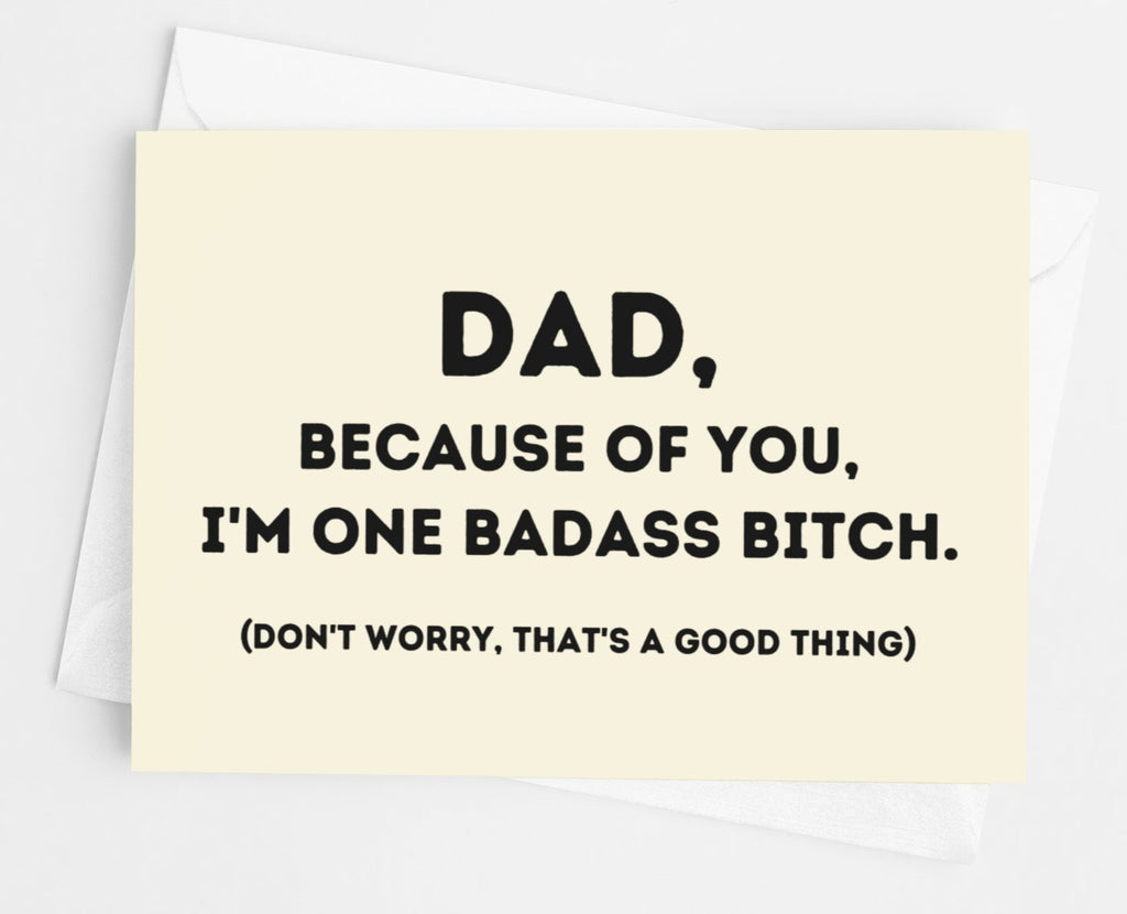 Dad Because Of You I'm One Badass Bitch Card - UntamedEgo LLC.