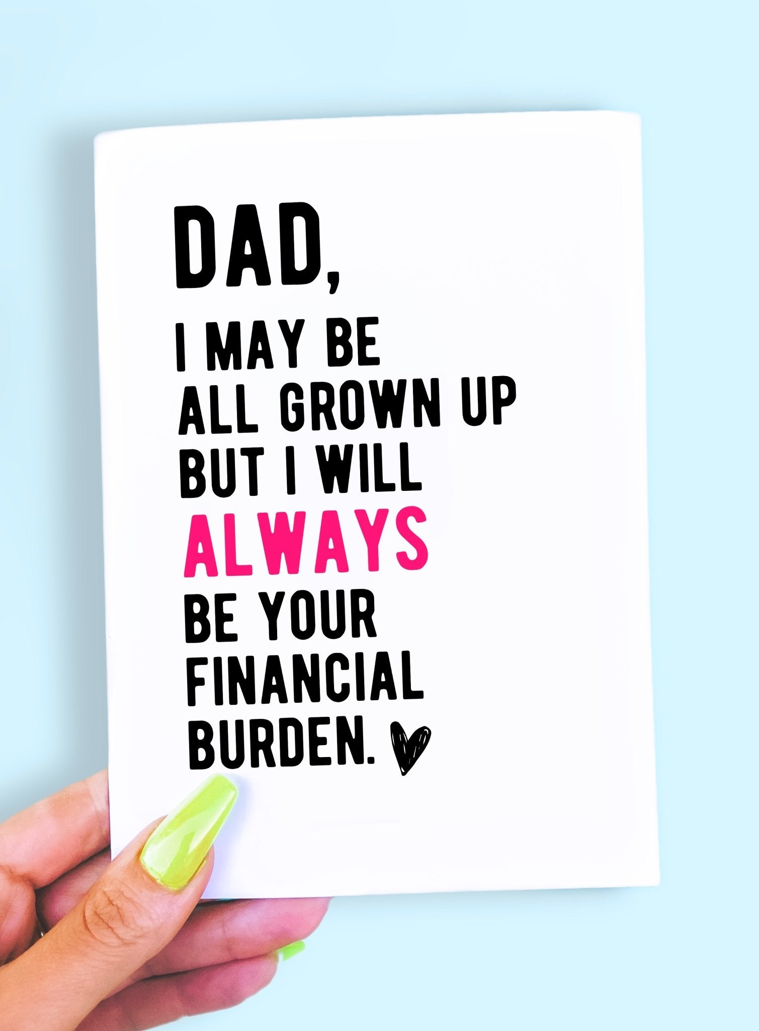 Dad I May Be All Grown Up But I Will Always Be Your Financial Burden Card - UntamedEgo LLC.