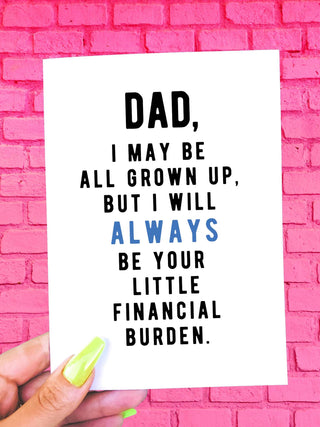 Dad I May Be All Grown Up But I Will Always Be Your Little Financial Burden Father's Day Card - UntamedEgo LLC.