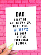 Dad I May Be All Grown Up But I Will Always Be Your Little Financial Burden Father's Day Card - UntamedEgo LLC.