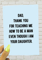 Dad Thank You For Teaching Me Too Be A Man Even though I am Your Daughter Greeting Card - UntamedEgo LLC.