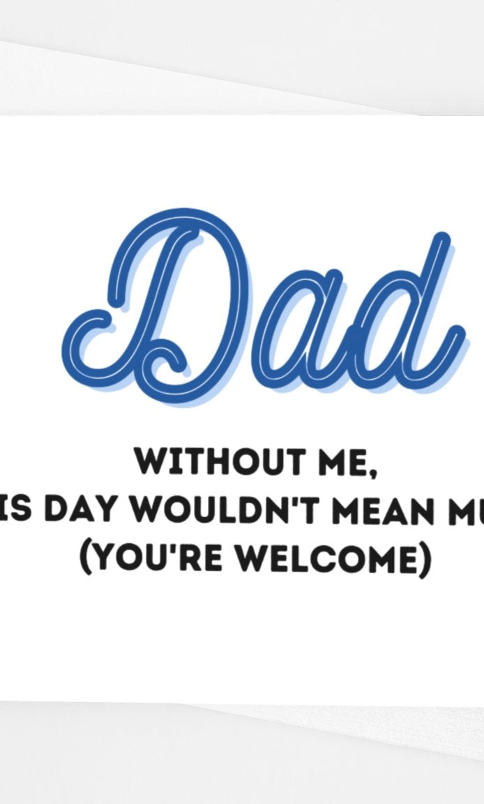 Dad Without Me This Day Wouldn't Mean Much Father's Day Card - UntamedEgo LLC.