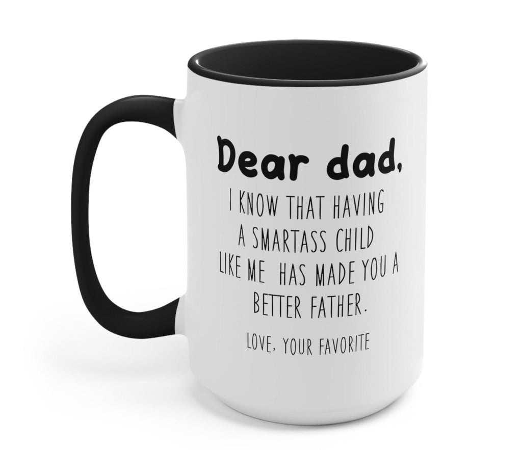 Dear Dad I Know Having A Smart ass Child Like Has Made You A Better Father Mug - UntamedEgo LLC.