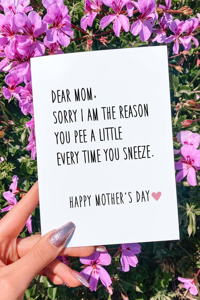 Dear Mom Sorry I'm Sorry I Am The Reason You Pee A Little Everytime You Sneeze Mother's Day Card - UntamedEgo LLC.