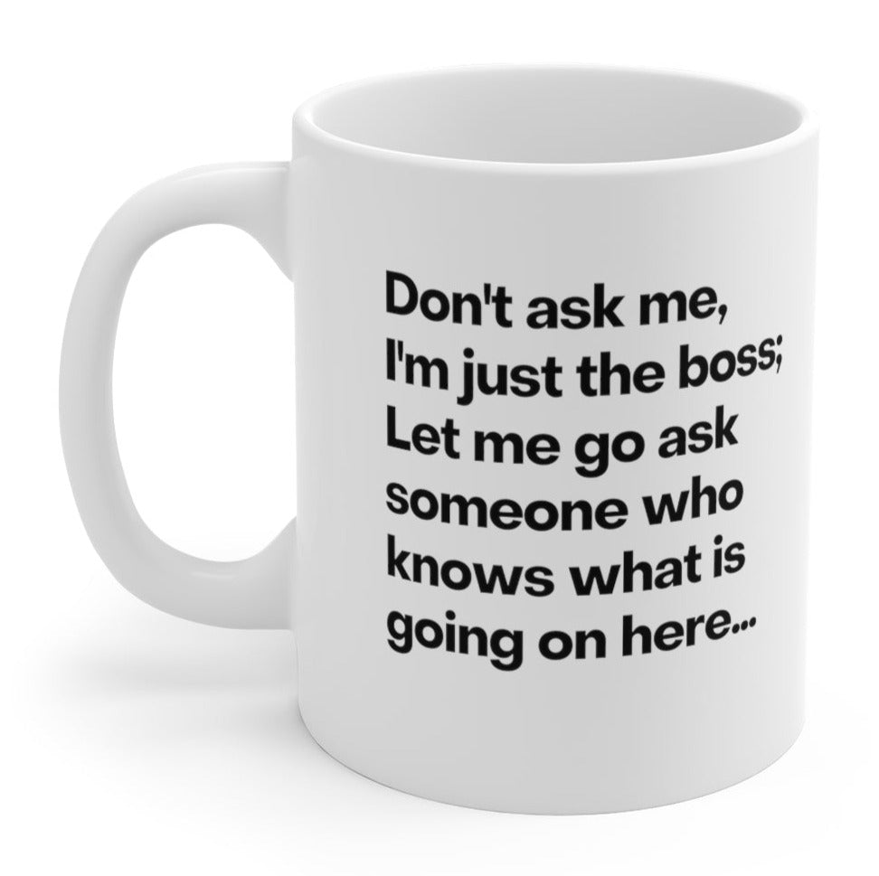 Don't Ask Me I'm Just The Boss 11oz Mug - UntamedEgo LLC.