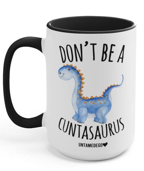 Don't Be A C*ntasaurus Mug 15oz. - UntamedEgo – UntamedEgo LLC.