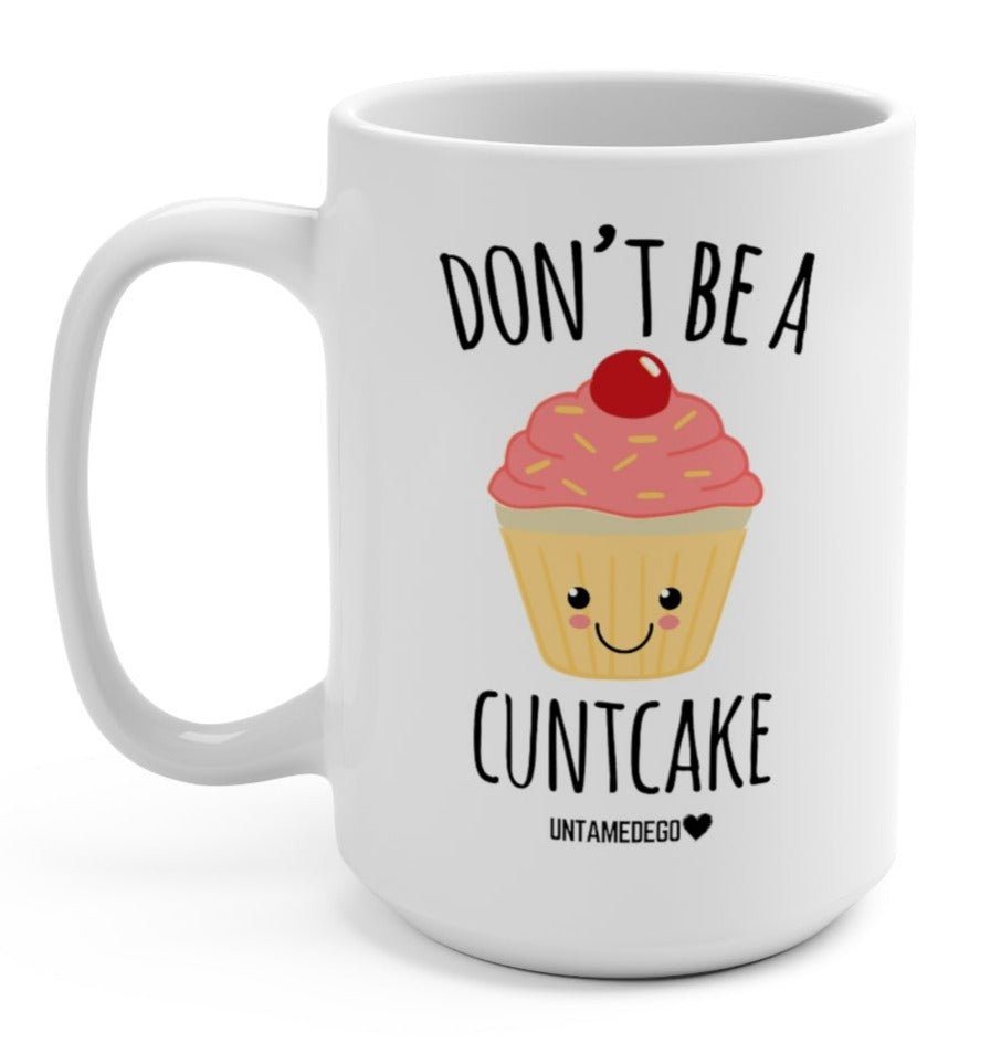 Don't Be A Cuntcake 15oz Mug - UntamedEgo LLC.