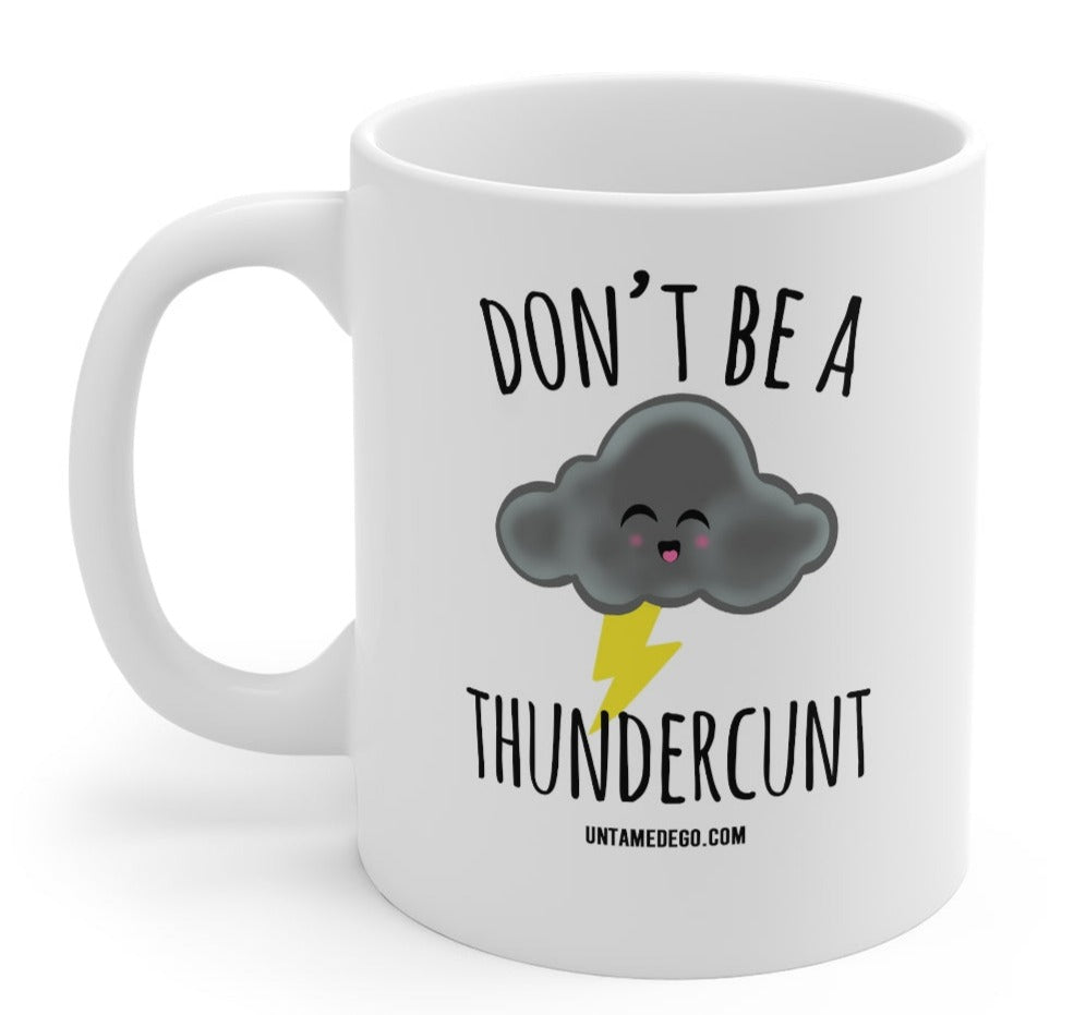 Don't Be A Thundercunt 11oz. Mug - UntamedEgo LLC.