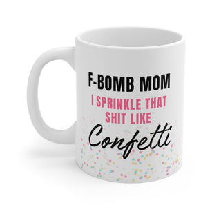F-Bomb Mom I Sprinkle That Shit Like Confetti Mug - UntamedEgo LLC.