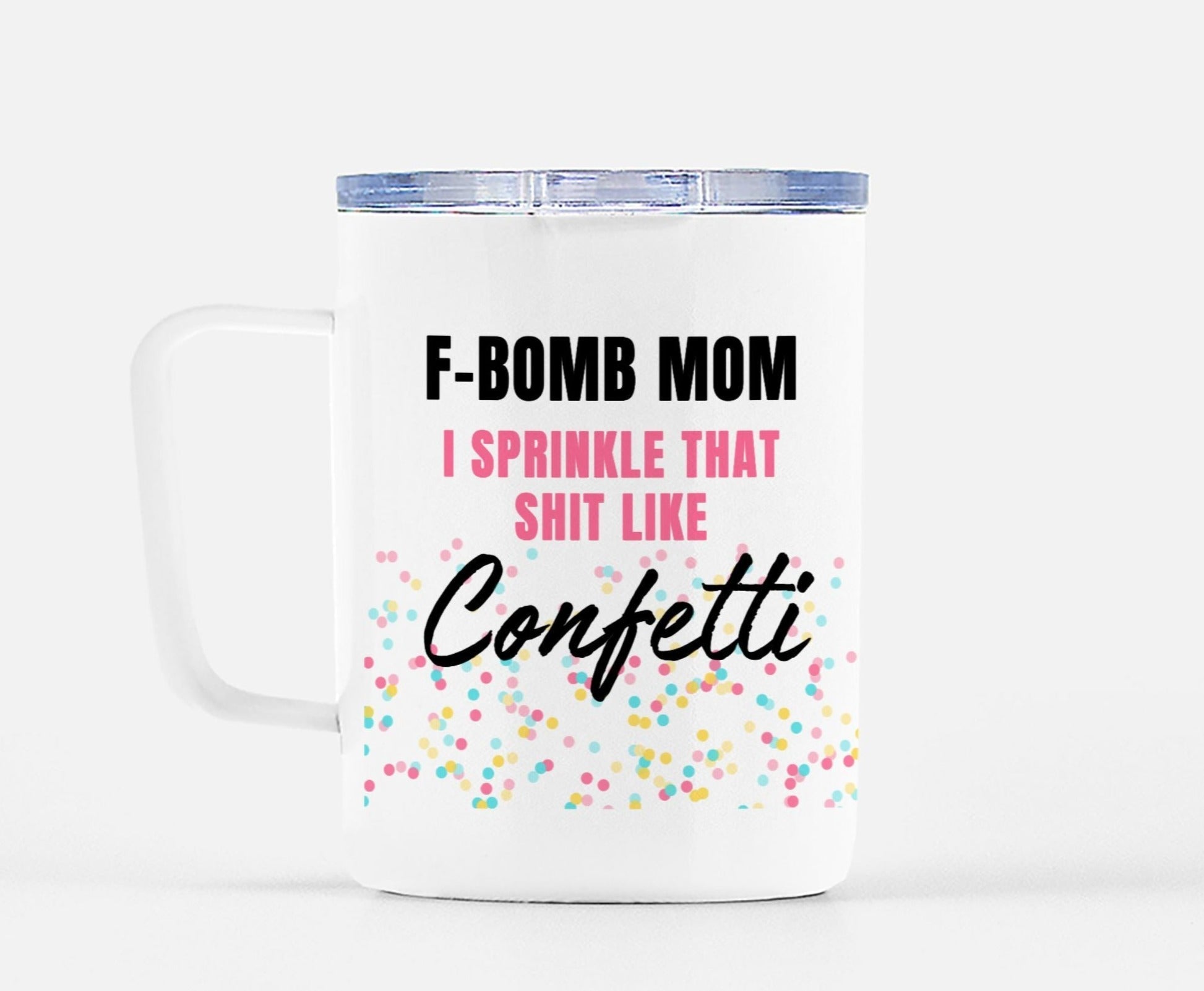 F - Bomb Mom I Sprinkle That Shit Like Confetti Mug - UntamedEgo LLC.