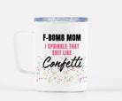 F - Bomb Mom I Sprinkle That Shit Like Confetti Mug - UntamedEgo LLC.