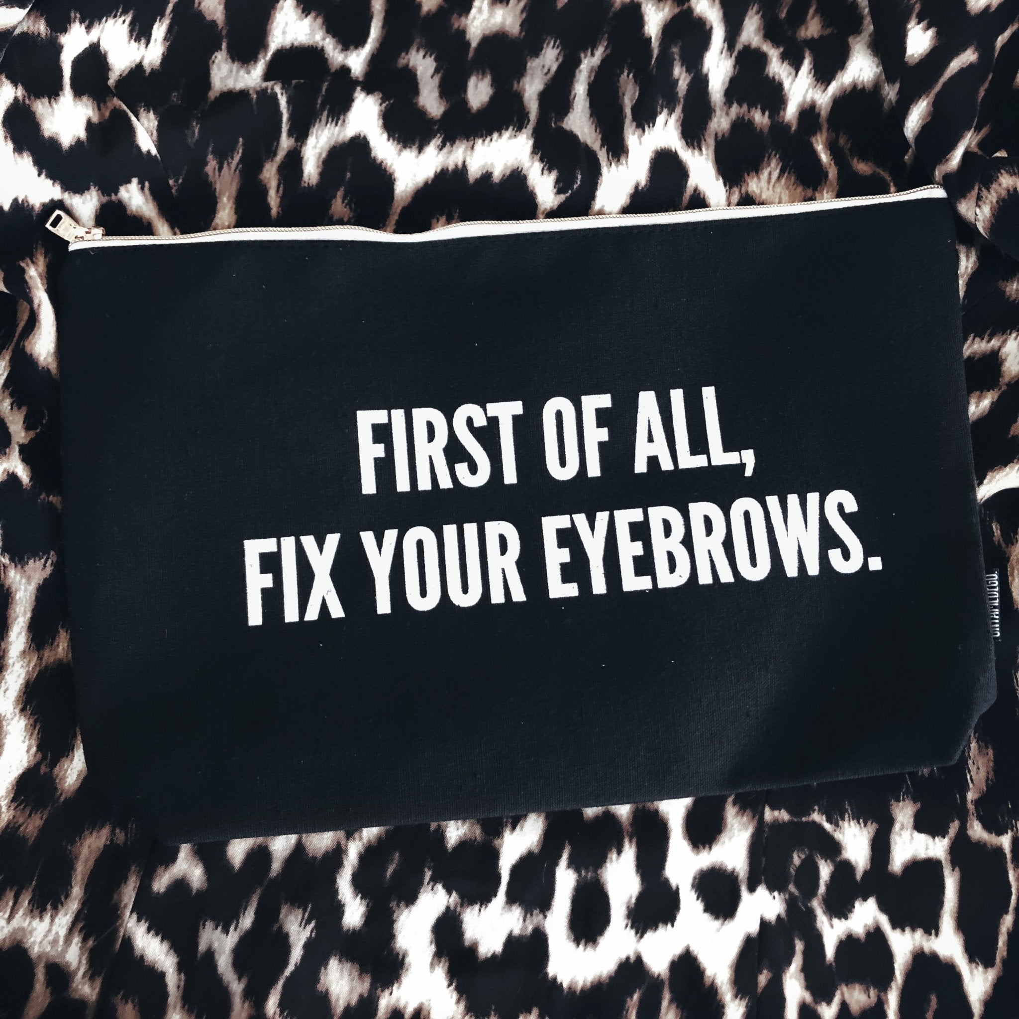 First Of All Fix Your EyeBrows Cosmetics Bag - UntamedEgo LLC.