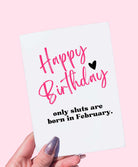 Happy Birthday Only Sluts Are Born In February Greeting Card - UntamedEgo LLC.