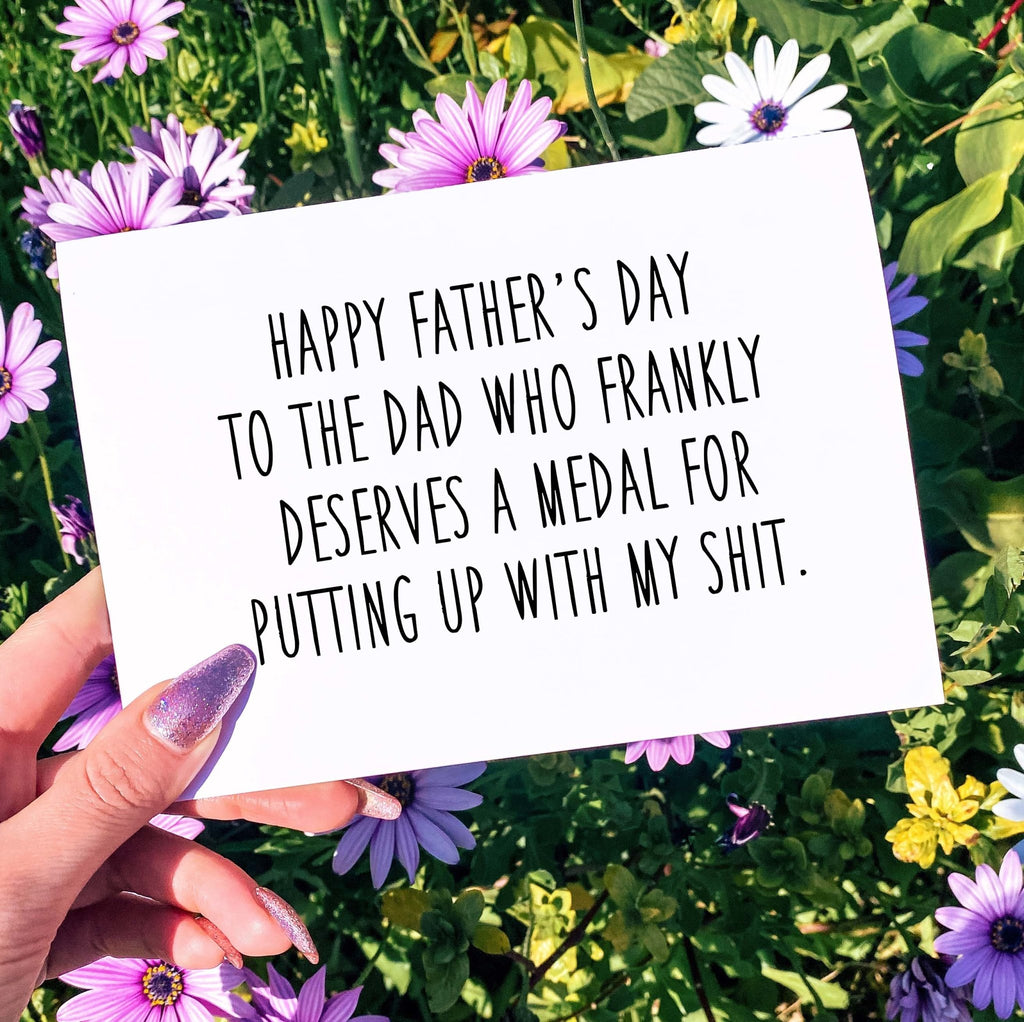 Happy Father's Day To The Dad Who Frankly Deserves A Medal For Putting p My Shit Father's Day Card - UntamedEgo LLC.