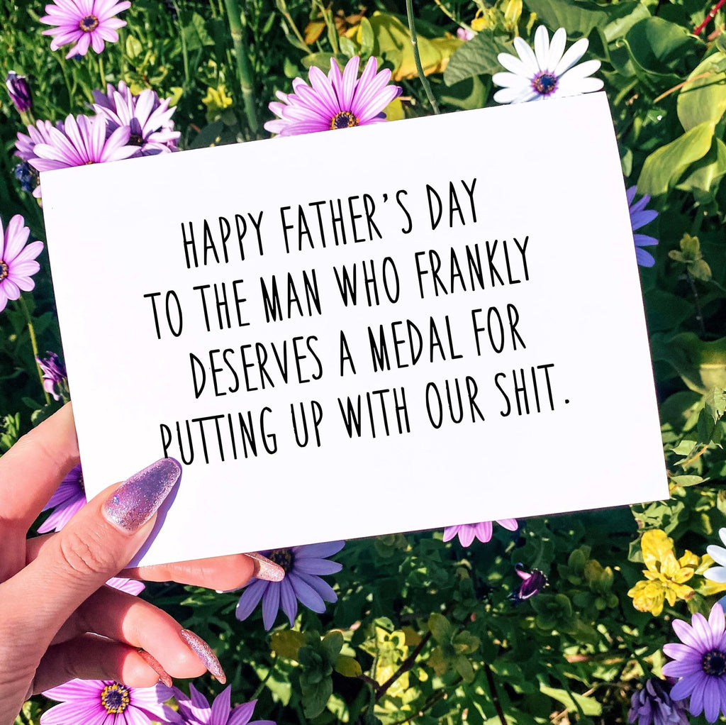 Happy Father's Day To The Man Who Frankly Deserves A Medal For Putting Up My My Shit Father's Day Card - UntamedEgo LLC.