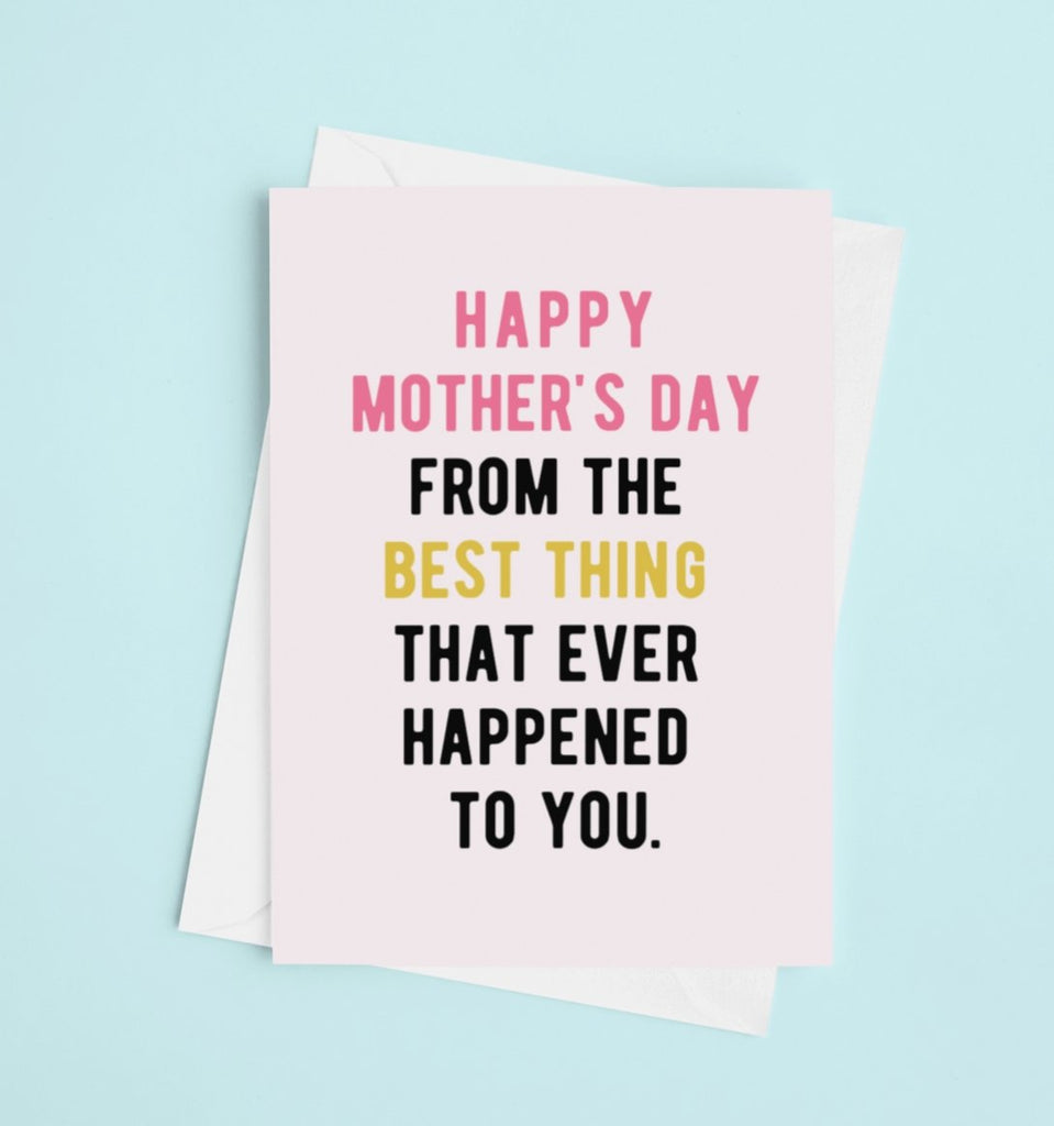 Happy Mother's Day From The Best Thing That Ever Happened To You Greeting Card - UntamedEgo LLC.