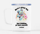 Have A Great Day Just Kidding Mug - UntamedEgo LLC.