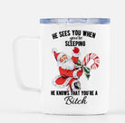 He Sees You When You're Sleeping He Knows That You're A Bitch Travel Mug - UntamedEgo LLC.