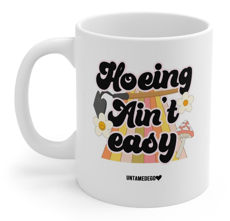 Hoeing Ain't Easy 11oz. Mug - UntamedEgo LLC.
