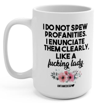 I Do Not Spew Profanities I Enunciate Them Clearly Like A Fucking Lady 15oz Mug - UntamedEgo LLC.