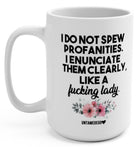 I Do Not Spew Profanities I Enunciate Them Clearly Like A Lady 15oz Mug - UntamedEgo LLC.