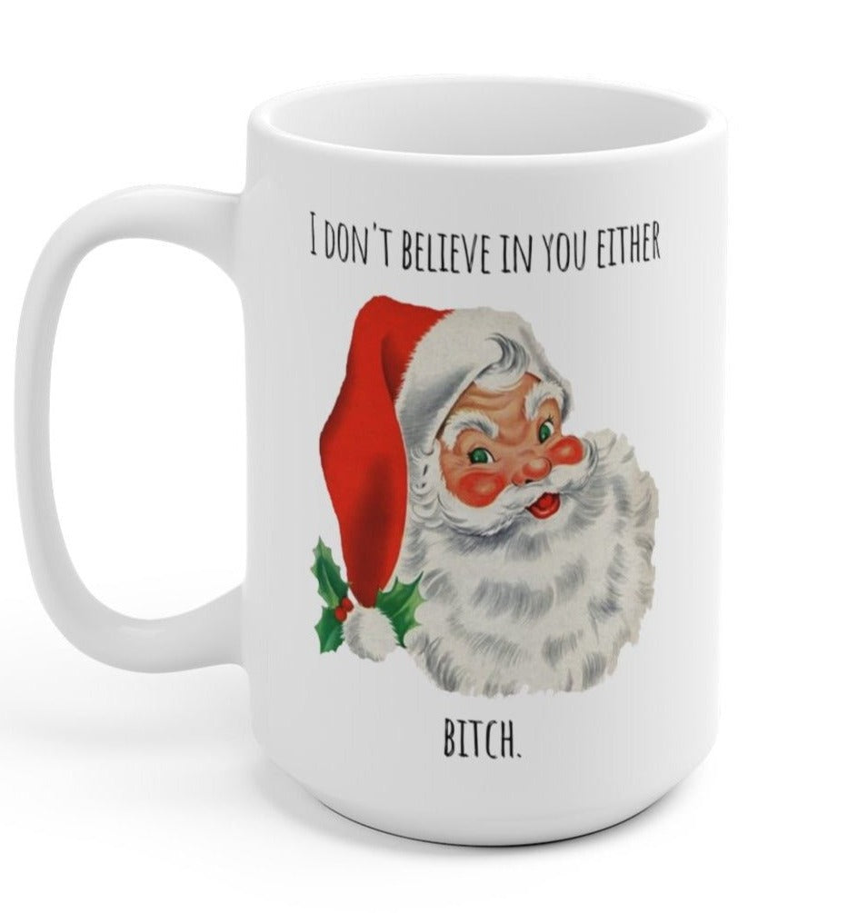 I Don't Believe In You Either Bitch Santa Mug - UntamedEgo LLC.