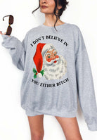 I Don't Believe In You Either Christmas Santa Unisex Sweatshirt - UntamedEgo LLC.