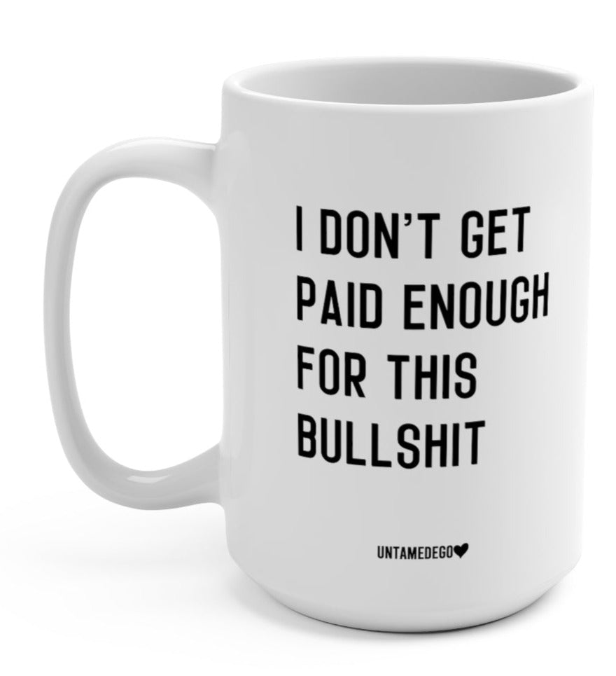 I Don't Get Paid Enough For This Bullshit 15oz. Mug - UntamedEgo LLC.