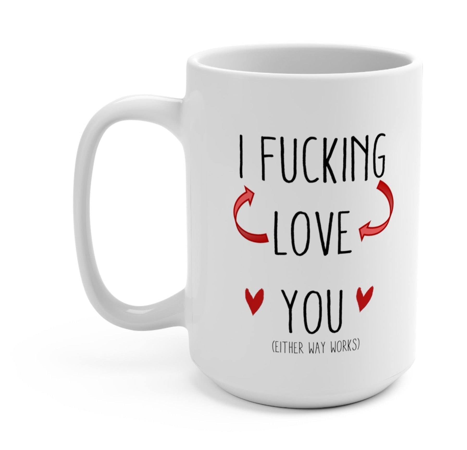 I Fucking Love You Either Way Works 15oz Mug - UntamedEgo LLC.
