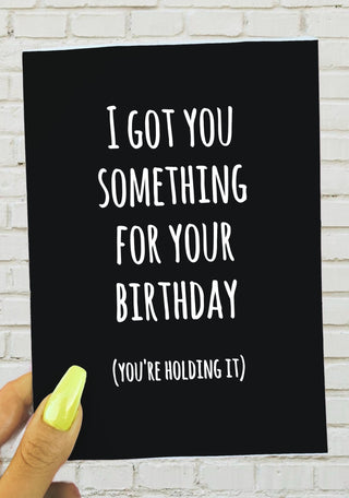 I Got You Something For Your Birthday you're Holding It Greeting Card - UntamedEgo LLC.