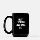 I Just Fucking Love Cats Okay 15oz Mug - UntamedEgo LLC.