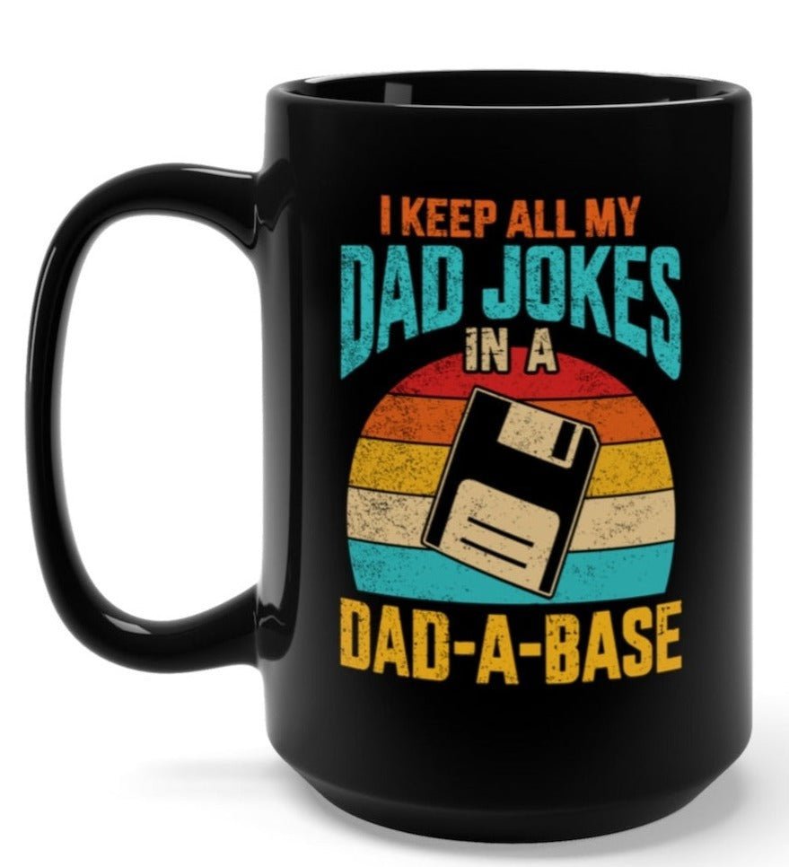 I Keep All My Dad Jokes In A Dad - A - Base Black Mug 15oz. - UntamedEgo LLC.