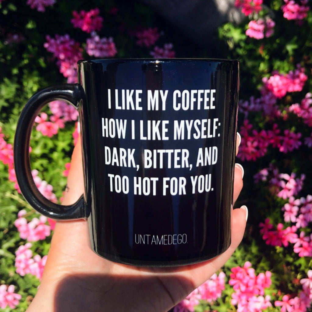 I Like My Coffee Like I Like Myself dark Bitter And Too Hot For You Mug - UntamedEgo LLC.