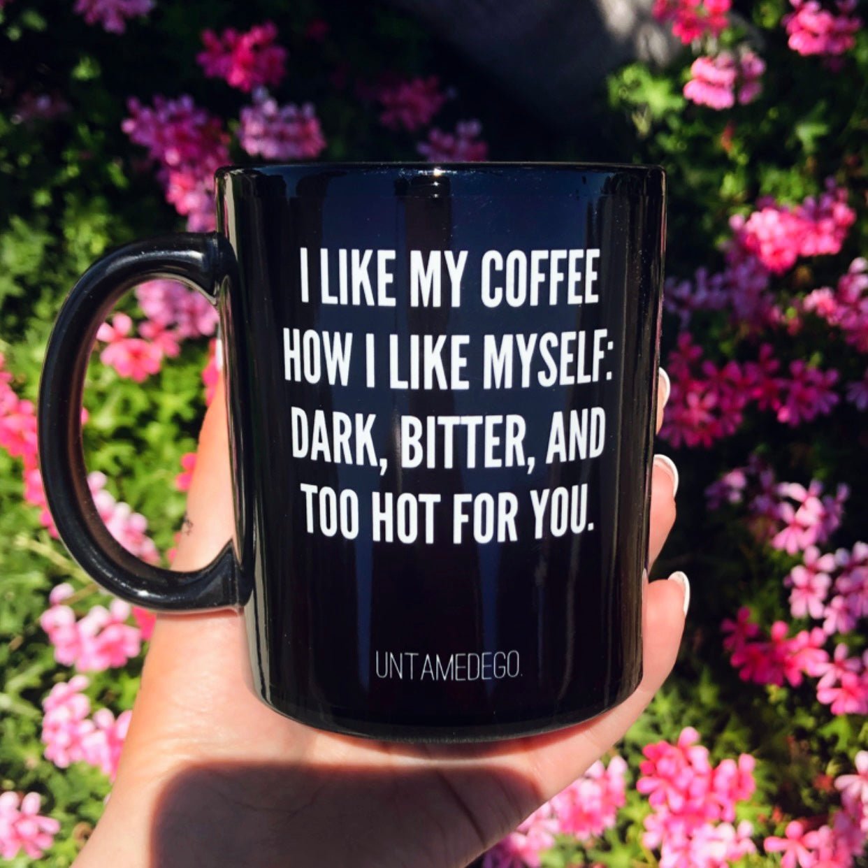 I Like My Coffee Like I Like Myself Dark Bitter And Too Hot For You Mug - UntamedEgo LLC.