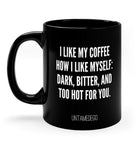 I Like My Coffee Like I Like Myself Dark Bitter And Too Hot For You Mug - UntamedEgo LLC.